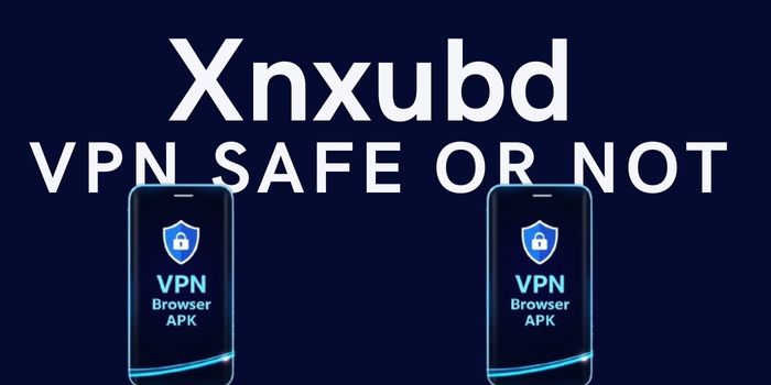 Is Xnxubd VPN Browser APK Safe